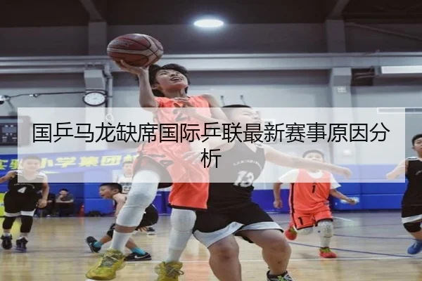 国乒马龙缺席国际乒联最新赛事原因分析 - www.hth.com