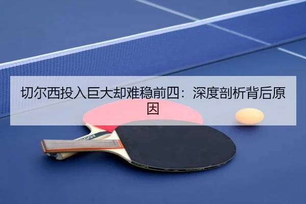 切尔西投入巨大却难稳前四：深度剖析背后原因